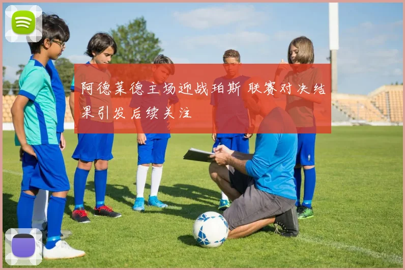 阿德莱德主场迎战珀斯 联赛对决结果引发后续关注