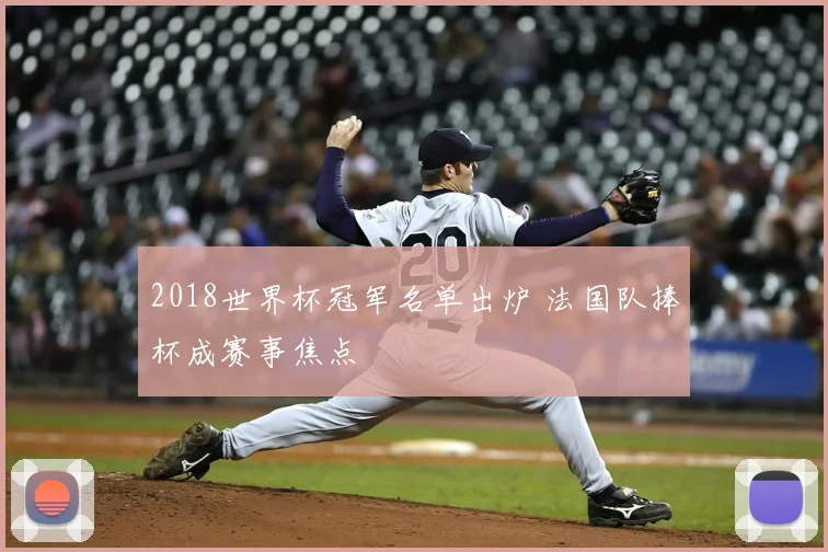 2018世界杯冠军名单出炉 法国队捧杯成赛事焦点