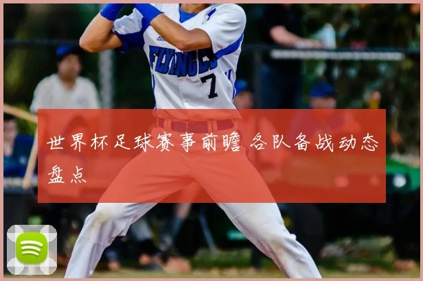 世界杯足球赛事前瞻 各队备战动态盘点