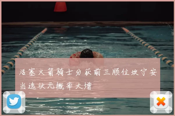 活塞火箭骑士分获前三顺位坎宁安当选状元概率大增