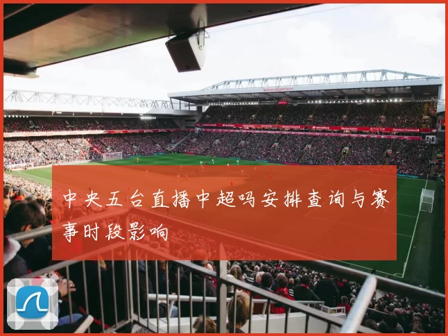 中央五台直播中超吗安排查询与赛事时段影响