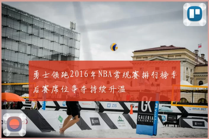 勇士领跑2016年NBA常规赛排行榜季后赛席位争夺持续升温